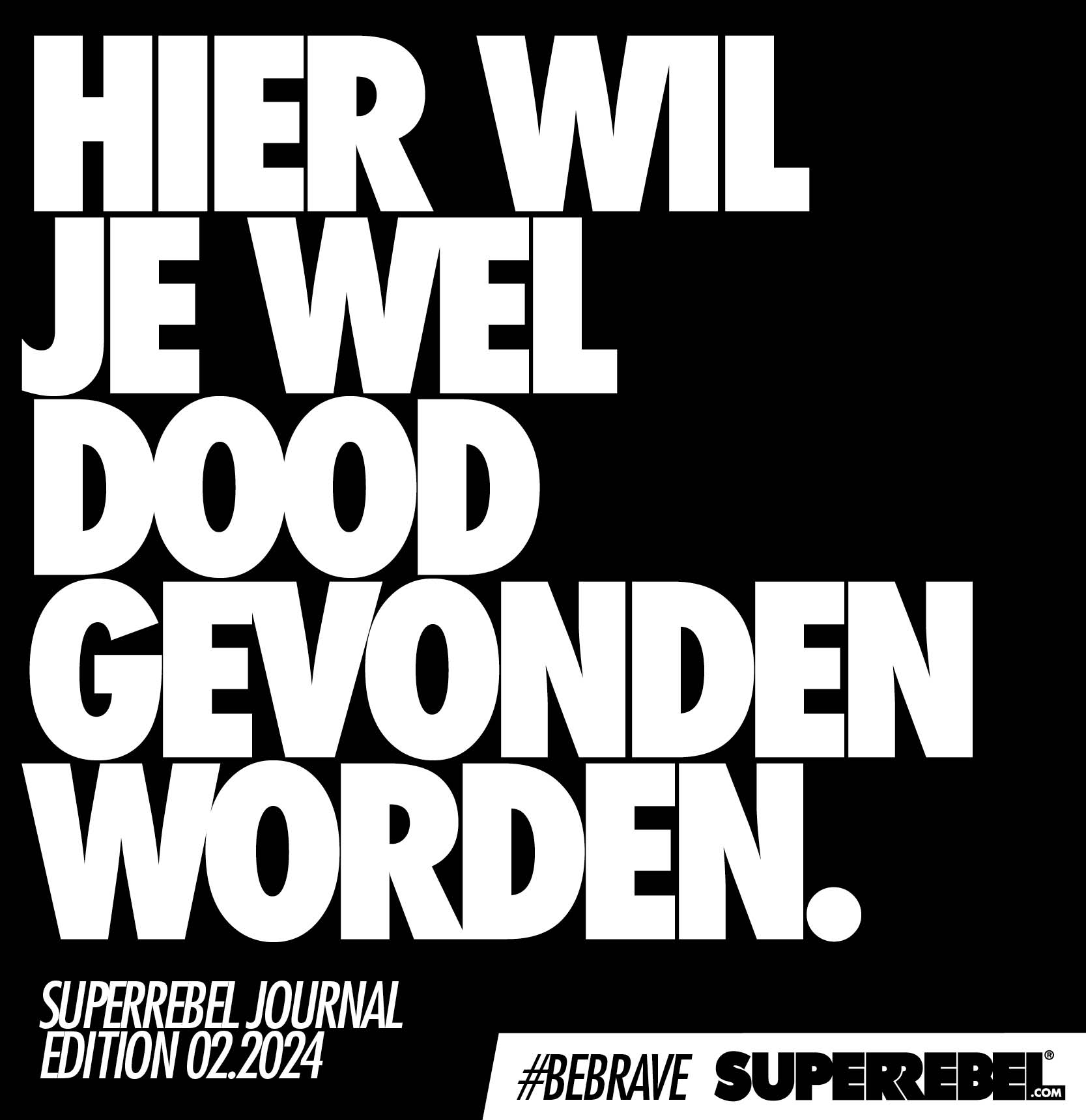 HIER WIL JE WEL DOOD GEVONDEN WORDEN.