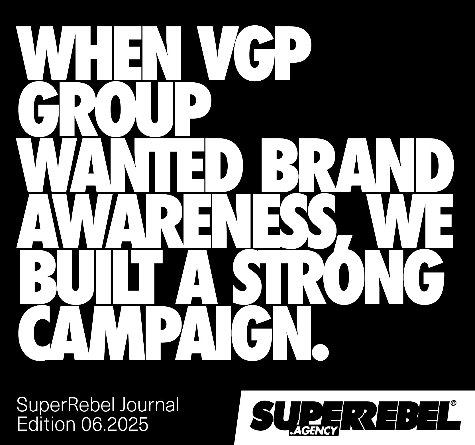 WHEN VGP GROUP WANTED BRAND AWARENESS, WE BUILT A STRONG CAMPAIGN.